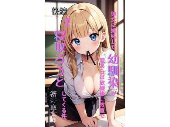 彼女に嫉妬した幼馴染が、隙あらば放課後の教室で俺を寝取ろうとしてくる件 後編
