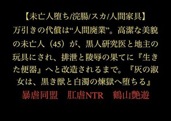 【未亡人堕ち/浣腸/スカ/人間家具】万引きの代償は‘人間廃業’。高潔な美貌の未亡人（45）が、黒人研究医と地主の玩具にされ、排泄と陵●の果てに『生きた便器』へと改造されるまで。『灰の淑女は、黒き獣と白濁の煉獄へ堕ちる』